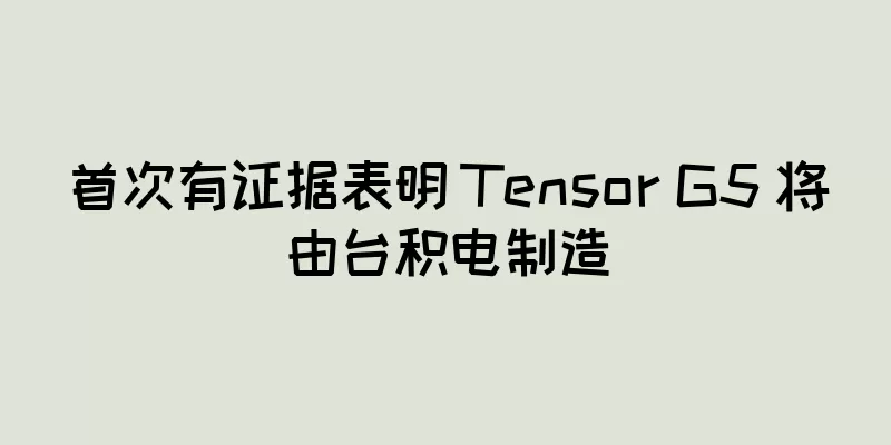 首次有证据表明 Tensor G5 将由台积电制造