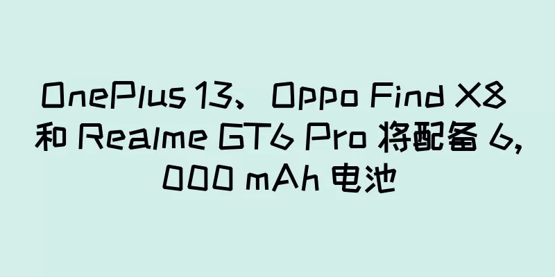 OnePlus 13、Oppo Find X8 和 Realme GT6 Pro 将配备 6,000 mAh 电池